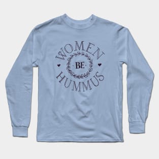 Women Be Hummus #1 Long Sleeve T-Shirt